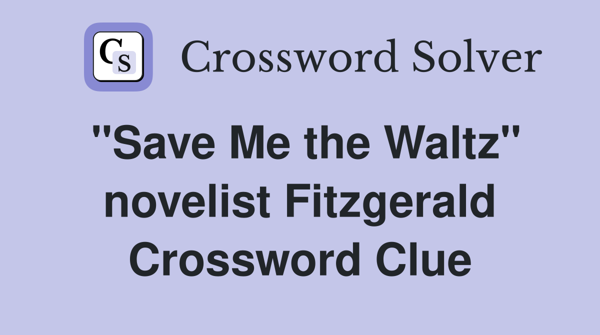 "Save Me the Waltz" novelist Fitzgerald Crossword Clue Answers
